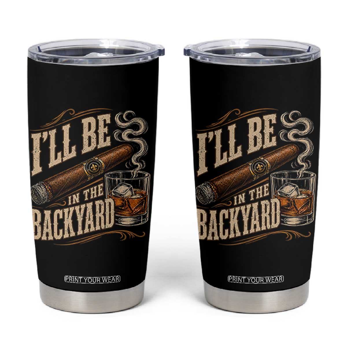 I'll Be In The Backyard Funny Bourbon Cigar Lover Tumbler Cup TS11 Black Print Your Wear