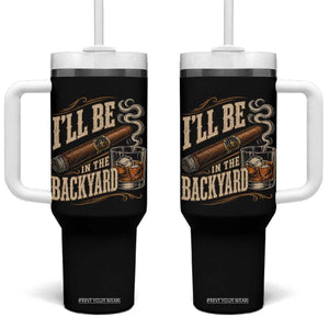 I'll Be In The Backyard Funny Bourbon Cigar Lover Tumbler With Handle