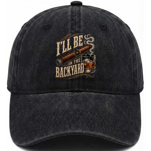 I'll Be In The Backyard Funny Bourbon Cigar Lover Washed Cotton Baseball Cap