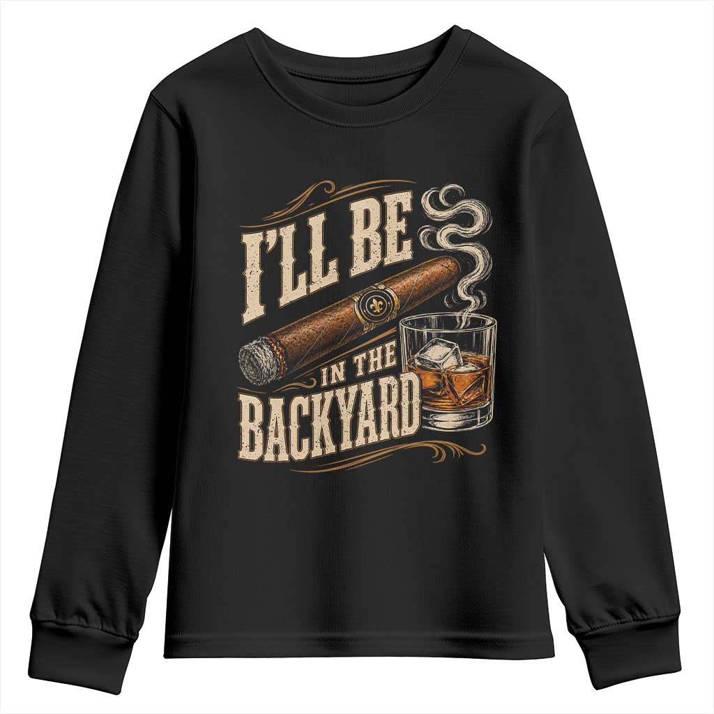 I'll Be In The Backyard Funny Bourbon Cigar Lover Youth Sweatshirt TS11 Black Print Your Wear