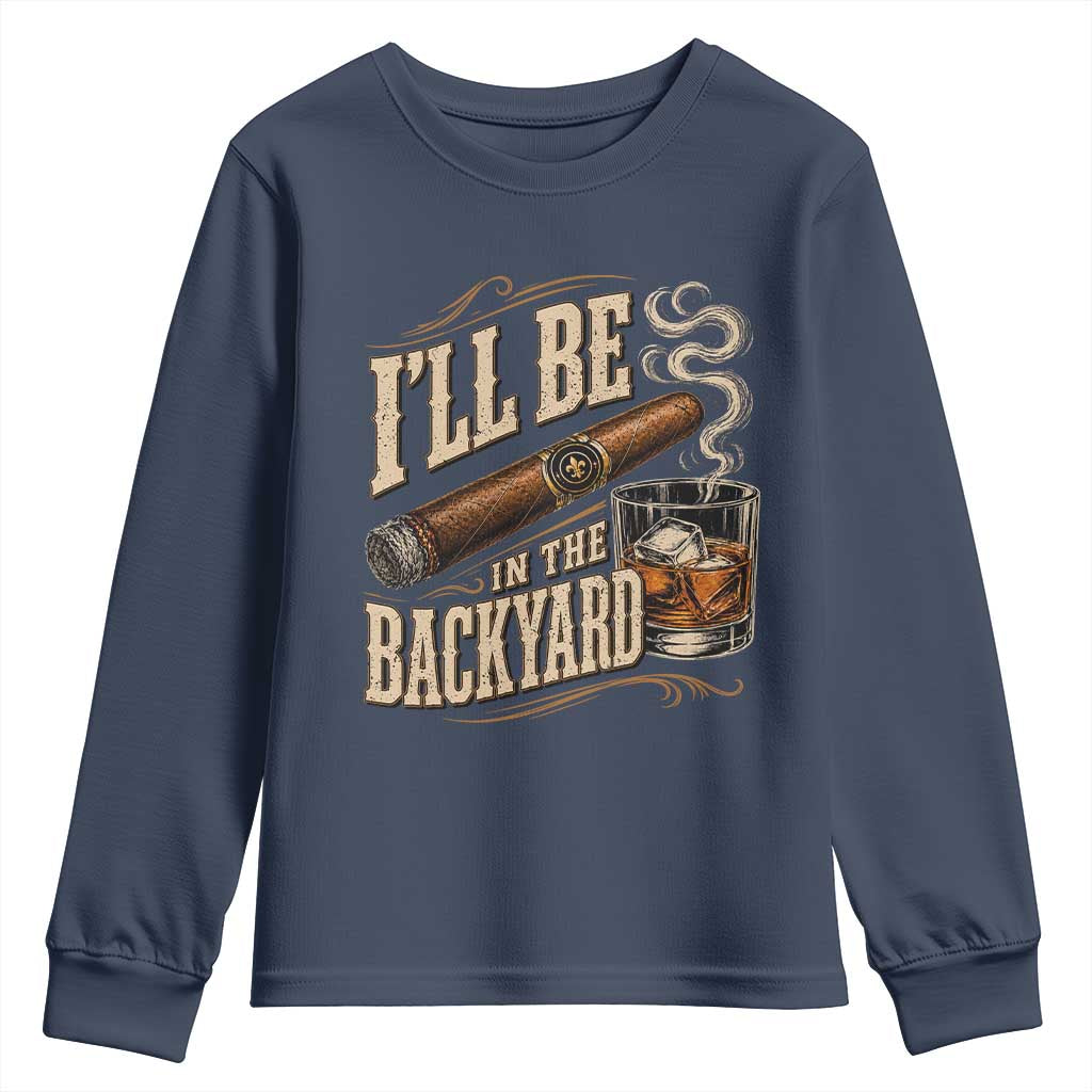 I'll Be In The Backyard Funny Bourbon Cigar Lover Youth Sweatshirt