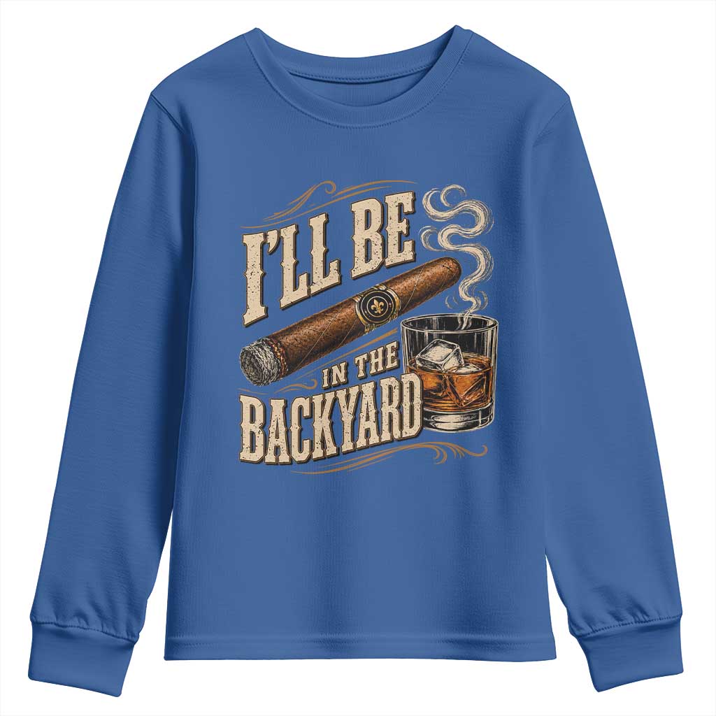 I'll Be In The Backyard Funny Bourbon Cigar Lover Youth Sweatshirt