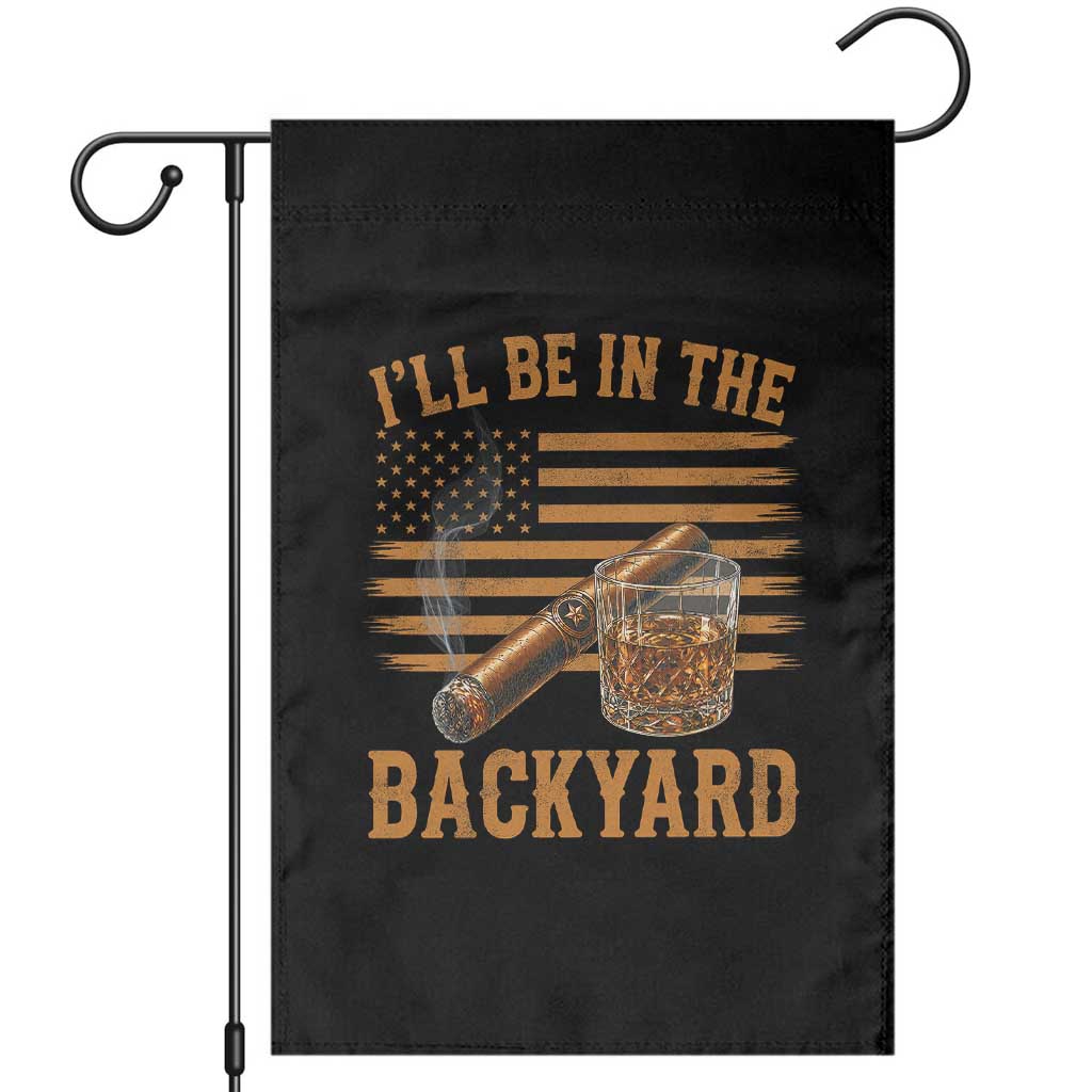 I Will Be In The Backyard Garden Flag Funny Bourbon Cigar Lover USA Flag TS11 Black Print Your Wear