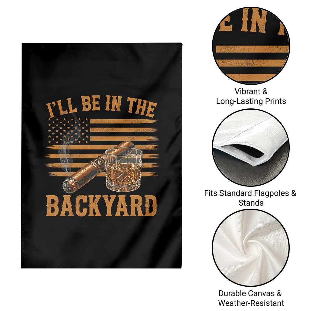 I Will Be In The Backyard Garden Flag Funny Bourbon Cigar Lover USA Flag