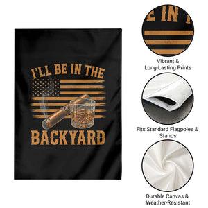 I Will Be In The Backyard Garden Flag Funny Bourbon Cigar Lover USA Flag