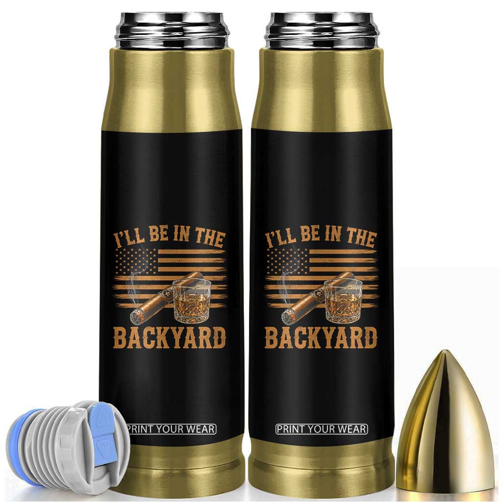 I Will Be In The Backyard Bullet Tumbler Funny Bourbon Cigar Lover USA Flag TS11 Black Print Your Wear
