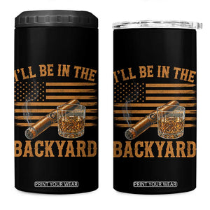 I Will Be In The Backyard 4 in 1 Can Cooler Tumbler Funny Bourbon Cigar Lover USA Flag