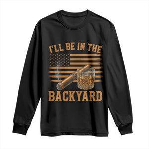 I Will Be In The Backyard Long Sleeve Shirt Funny Bourbon Cigar Lover USA Flag