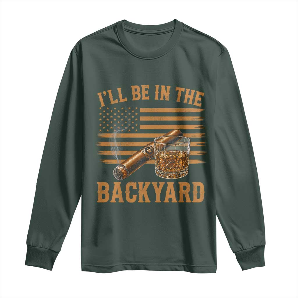 I Will Be In The Backyard Long Sleeve Shirt Funny Bourbon Cigar Lover USA Flag