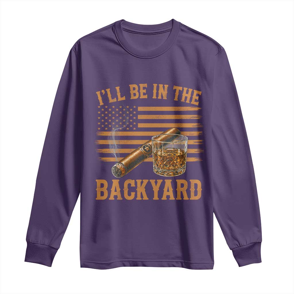 I Will Be In The Backyard Long Sleeve Shirt Funny Bourbon Cigar Lover USA Flag