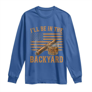 I Will Be In The Backyard Long Sleeve Shirt Funny Bourbon Cigar Lover USA Flag