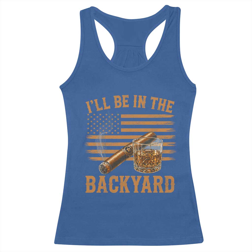 I Will Be In The Backyard Racerback Tank Top Funny Bourbon Cigar Lover USA Flag