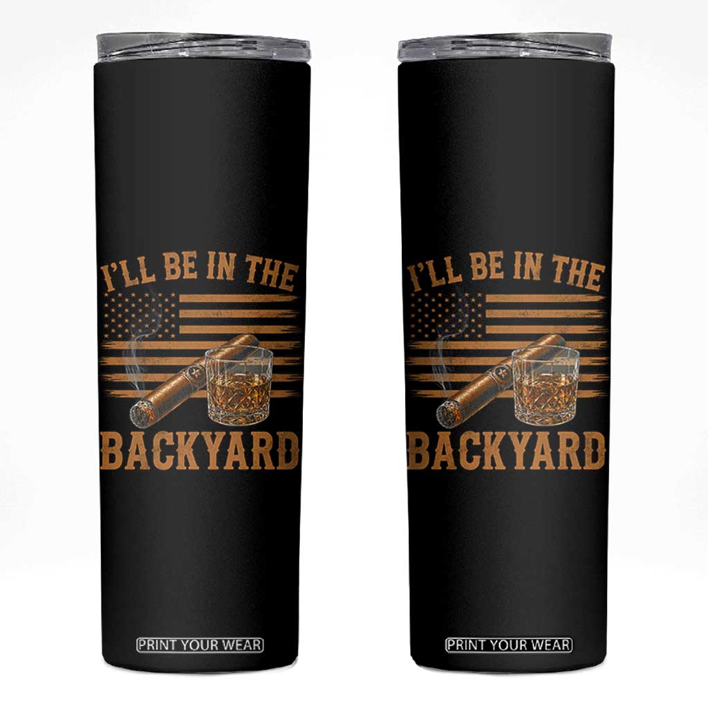 I Will Be In The Backyard Skinny Tumbler Funny Bourbon Cigar Lover USA Flag