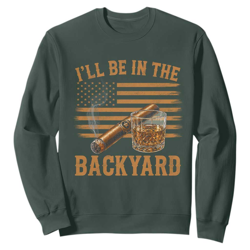 I Will Be In The Backyard Sweatshirt Funny Bourbon Cigar Lover USA Flag