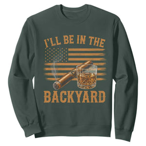 I Will Be In The Backyard Sweatshirt Funny Bourbon Cigar Lover USA Flag