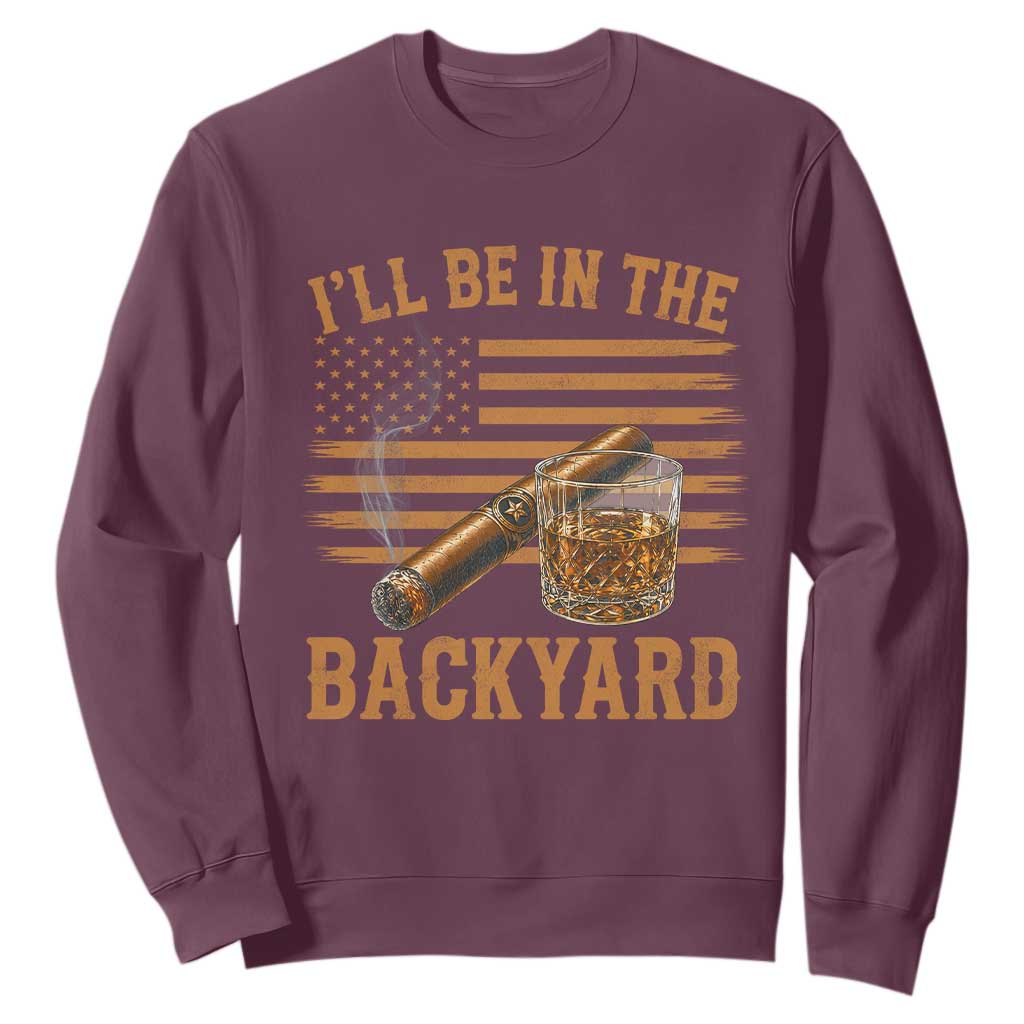 I Will Be In The Backyard Sweatshirt Funny Bourbon Cigar Lover USA Flag