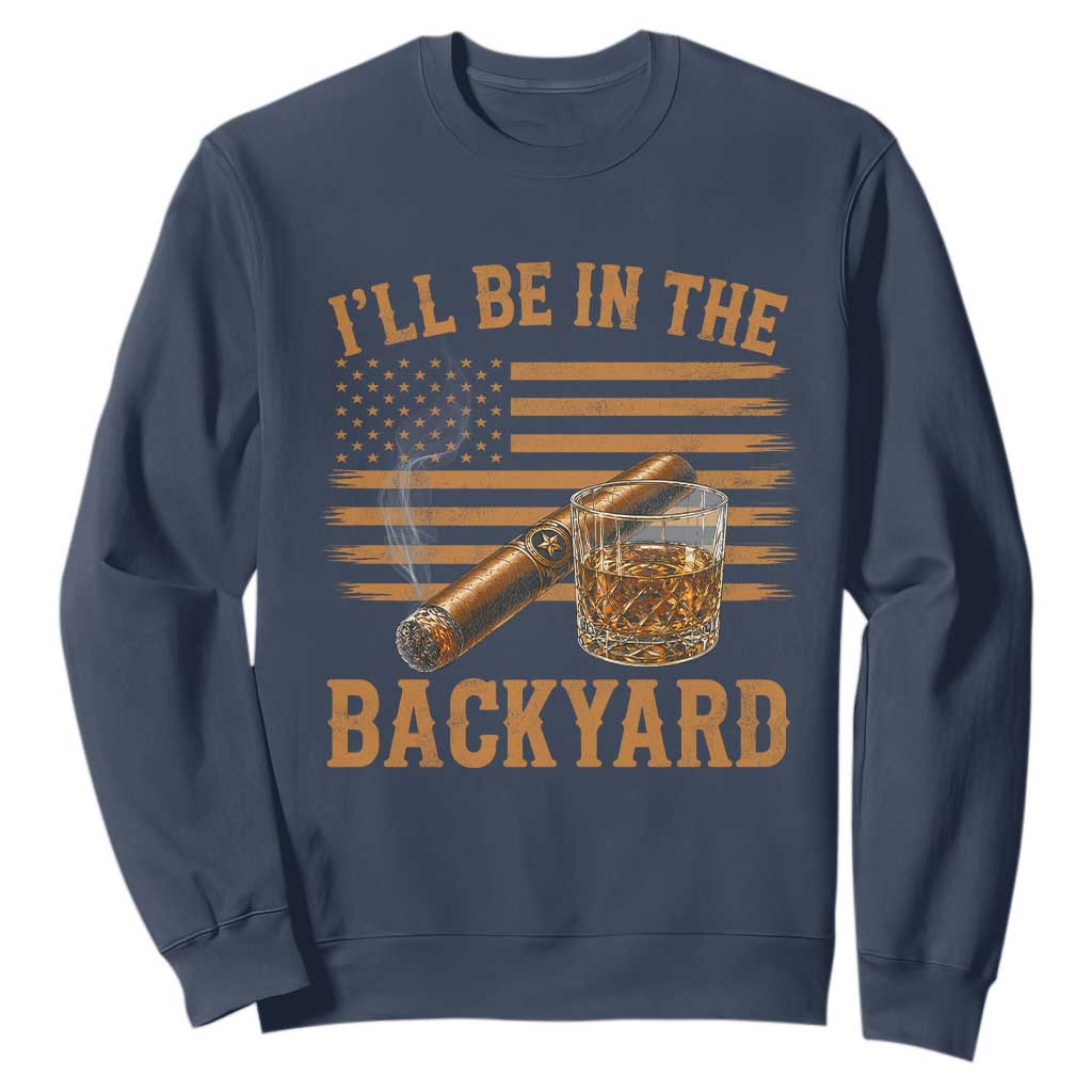 I Will Be In The Backyard Sweatshirt Funny Bourbon Cigar Lover USA Flag