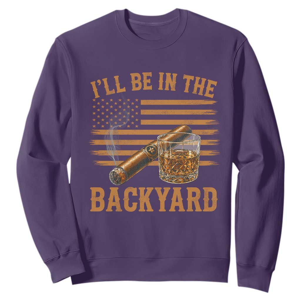 I Will Be In The Backyard Sweatshirt Funny Bourbon Cigar Lover USA Flag
