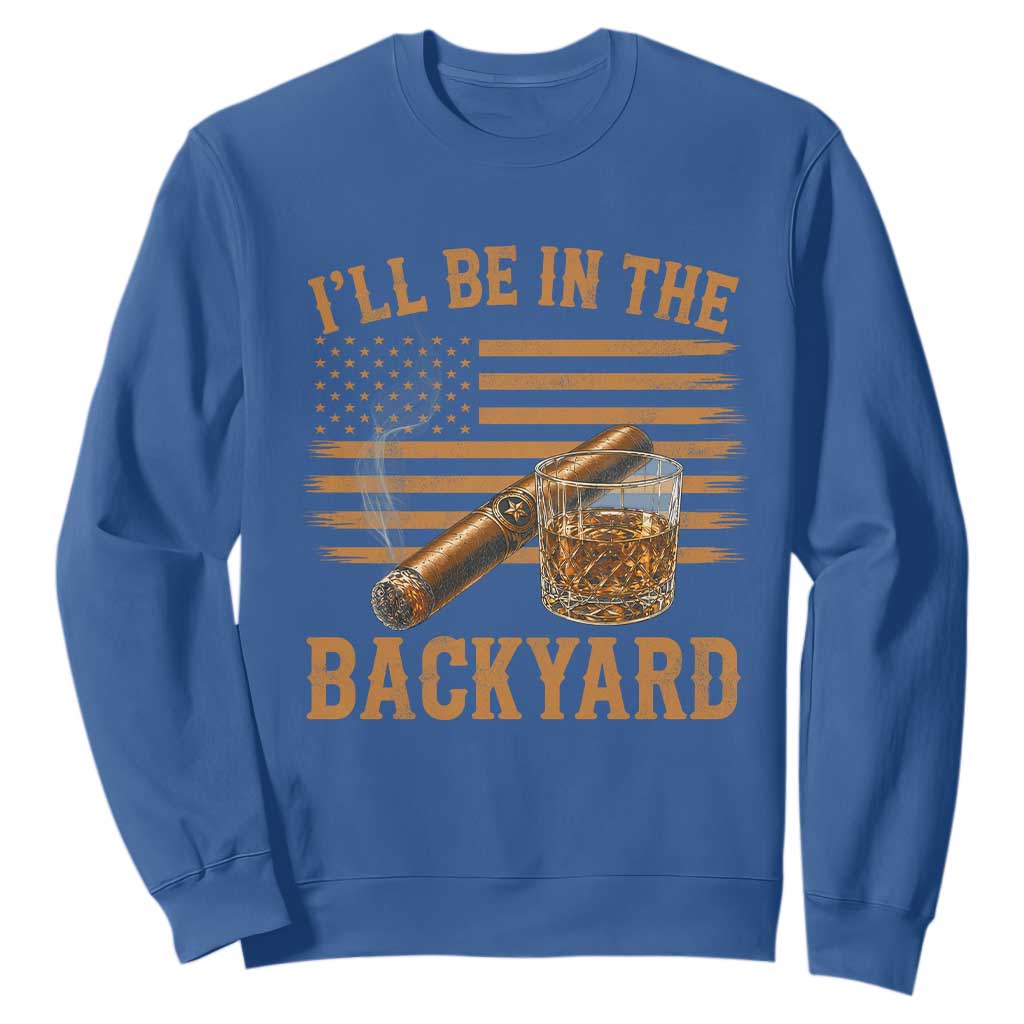 I Will Be In The Backyard Sweatshirt Funny Bourbon Cigar Lover USA Flag