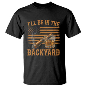 I Will Be In The Backyard T Shirt Funny Bourbon Cigar Lover USA Flag