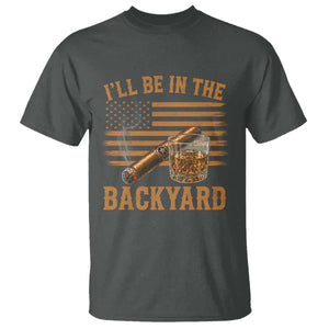 I Will Be In The Backyard T Shirt Funny Bourbon Cigar Lover USA Flag