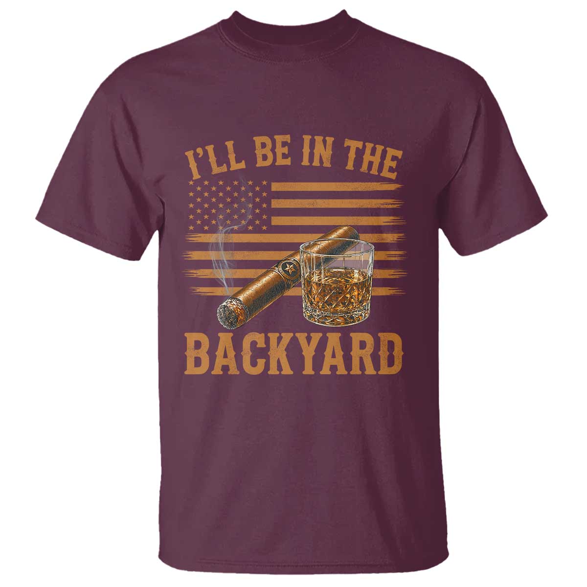 I Will Be In The Backyard T Shirt Funny Bourbon Cigar Lover USA Flag