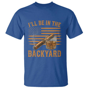 I Will Be In The Backyard T Shirt Funny Bourbon Cigar Lover USA Flag