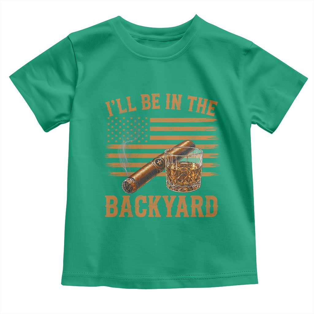 I Will Be In The Backyard Toddler T Shirt Funny Bourbon Cigar Lover USA Flag