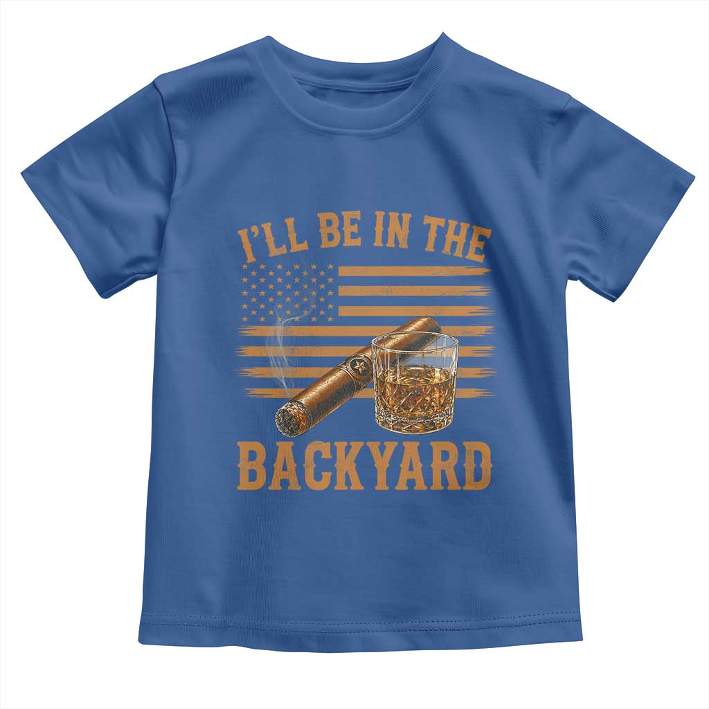 I Will Be In The Backyard Toddler T Shirt Funny Bourbon Cigar Lover USA Flag