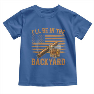 I Will Be In The Backyard Toddler T Shirt Funny Bourbon Cigar Lover USA Flag
