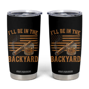 I Will Be In The Backyard Tumbler Cup Funny Bourbon Cigar Lover USA Flag