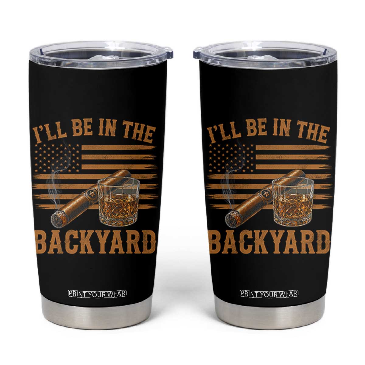 I Will Be In The Backyard Tumbler Cup Funny Bourbon Cigar Lover USA Flag TS11 Black Print Your Wear