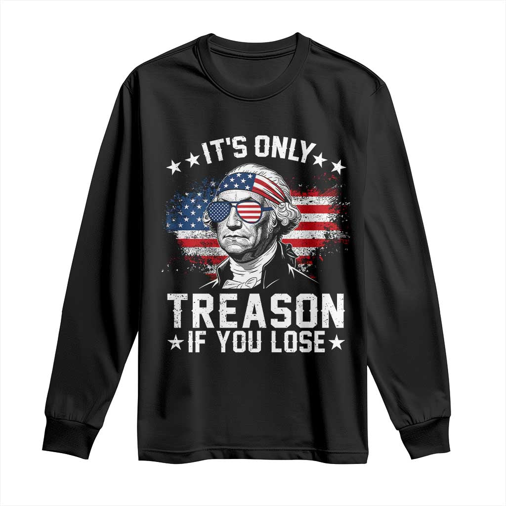 It Is Only Treason If You Lose George Washington Long Sleeve Shirt Funny 4th of July Vintage American Flag