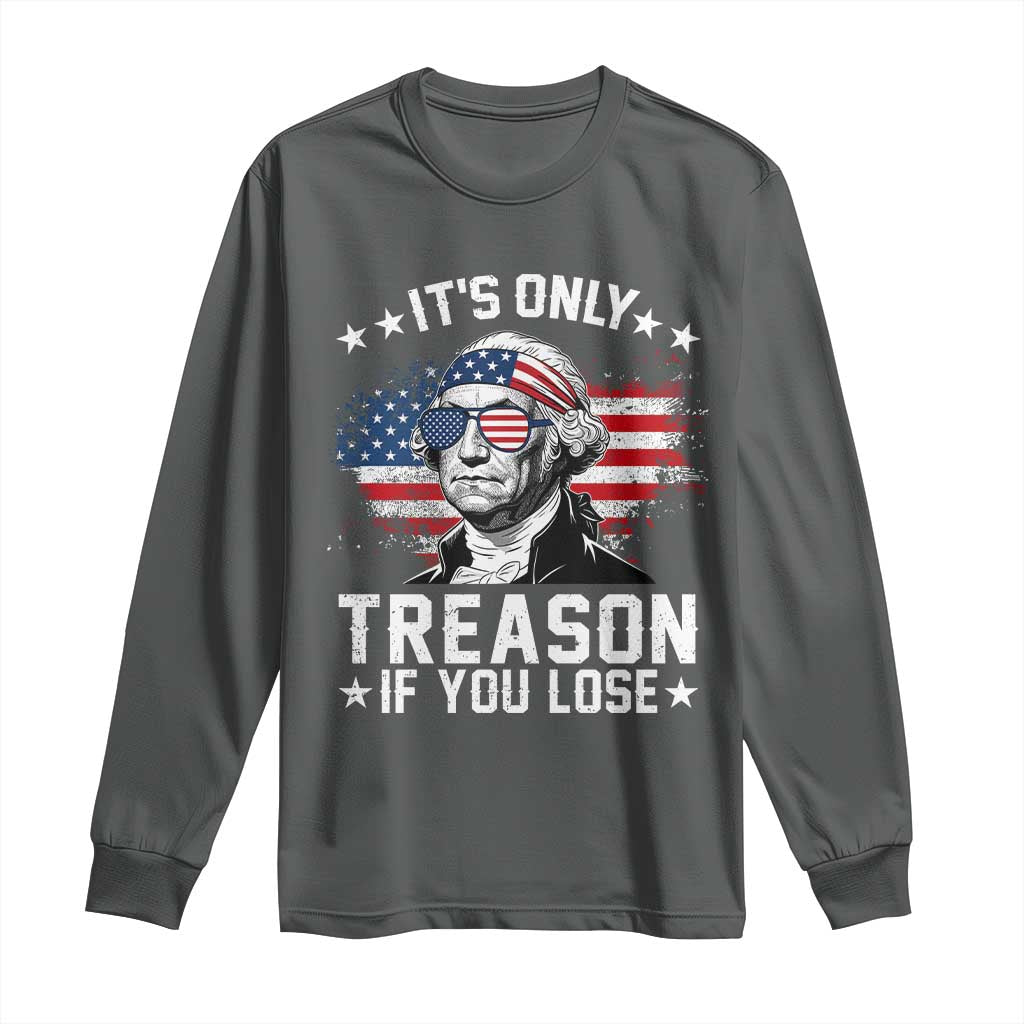 It Is Only Treason If You Lose George Washington Long Sleeve Shirt Funny 4th of July Vintage American Flag