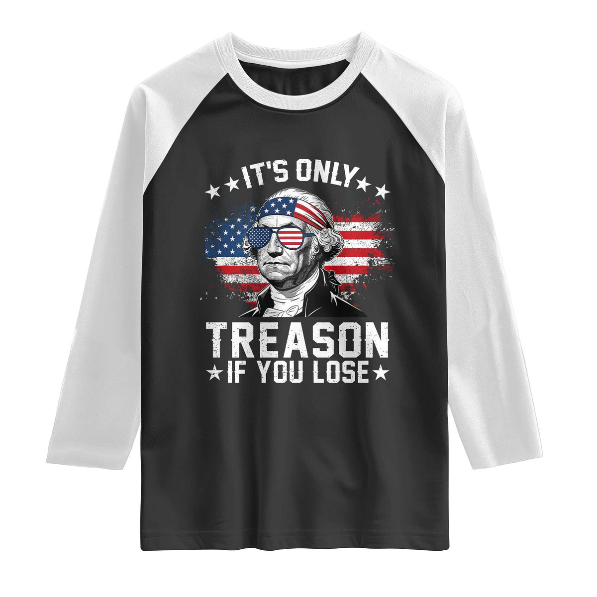 It Is Only Treason If You Lose George Washington Raglan Shirt Funny 4th of July Vintage American Flag