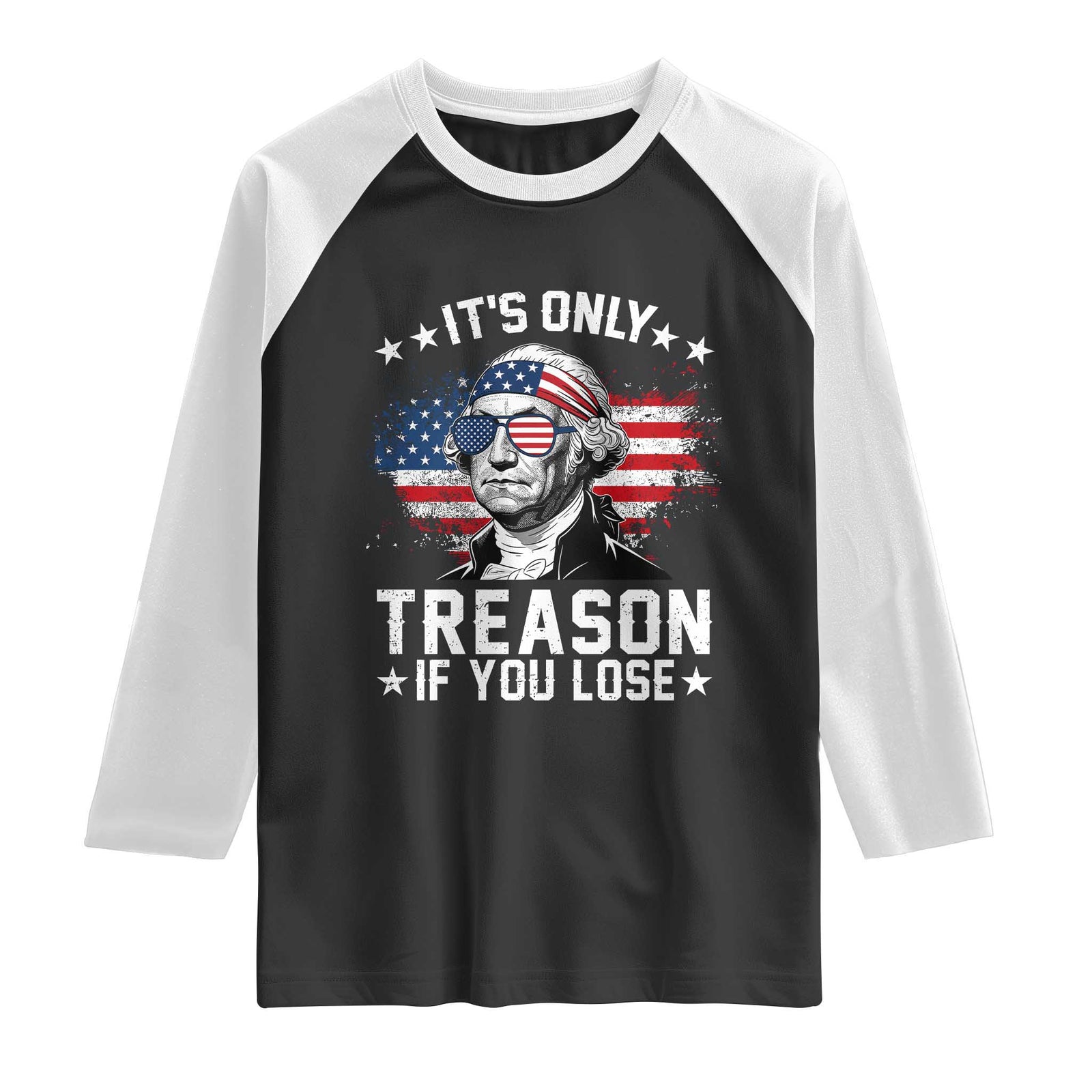 It Is Only Treason If You Lose George Washington Raglan Shirt Funny 4th of July Vintage American Flag TS11 Black White Print Your Wear