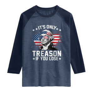 It Is Only Treason If You Lose George Washington Raglan Shirt Funny 4th of July Vintage American Flag