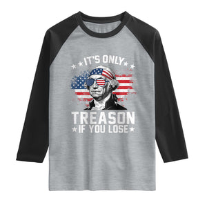 It Is Only Treason If You Lose George Washington Raglan Shirt Funny 4th of July Vintage American Flag