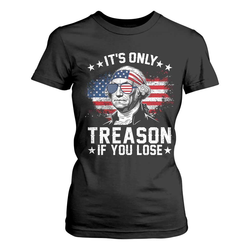 It Is Only Treason If You Lose George Washington T Shirt For Women Funny 4th of July Vintage American Flag TS11 Black Print Your Wear