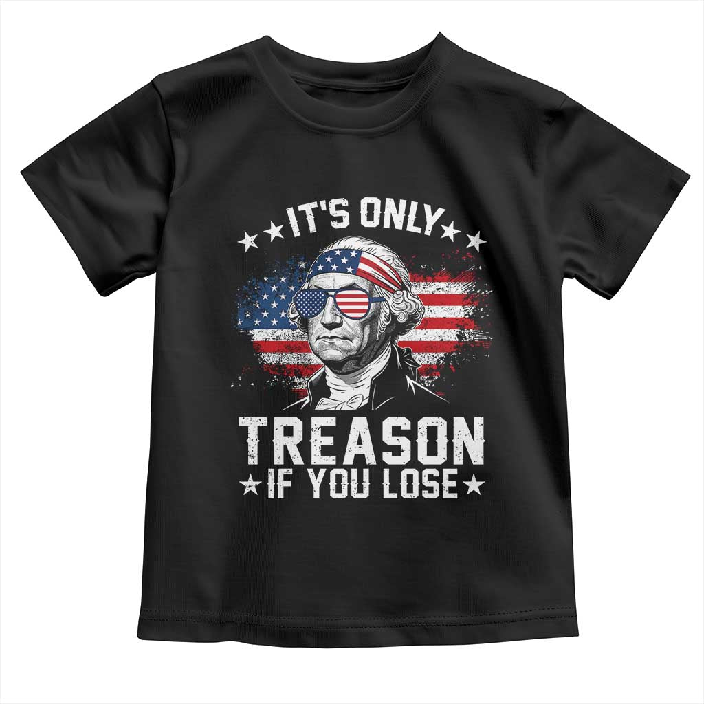 It Is Only Treason If You Lose George Washington Toddler T Shirt Funny 4th of July Vintage American Flag