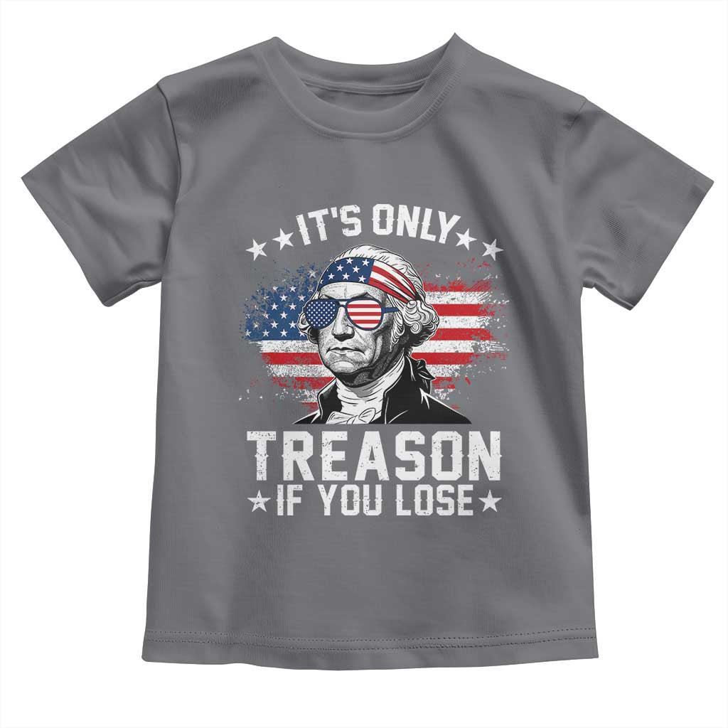It Is Only Treason If You Lose George Washington Toddler T Shirt Funny 4th of July Vintage American Flag