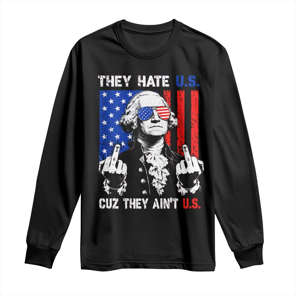They Hate US Cuz They Ain't US Long Sleeve Shirt George Washington 4th of July