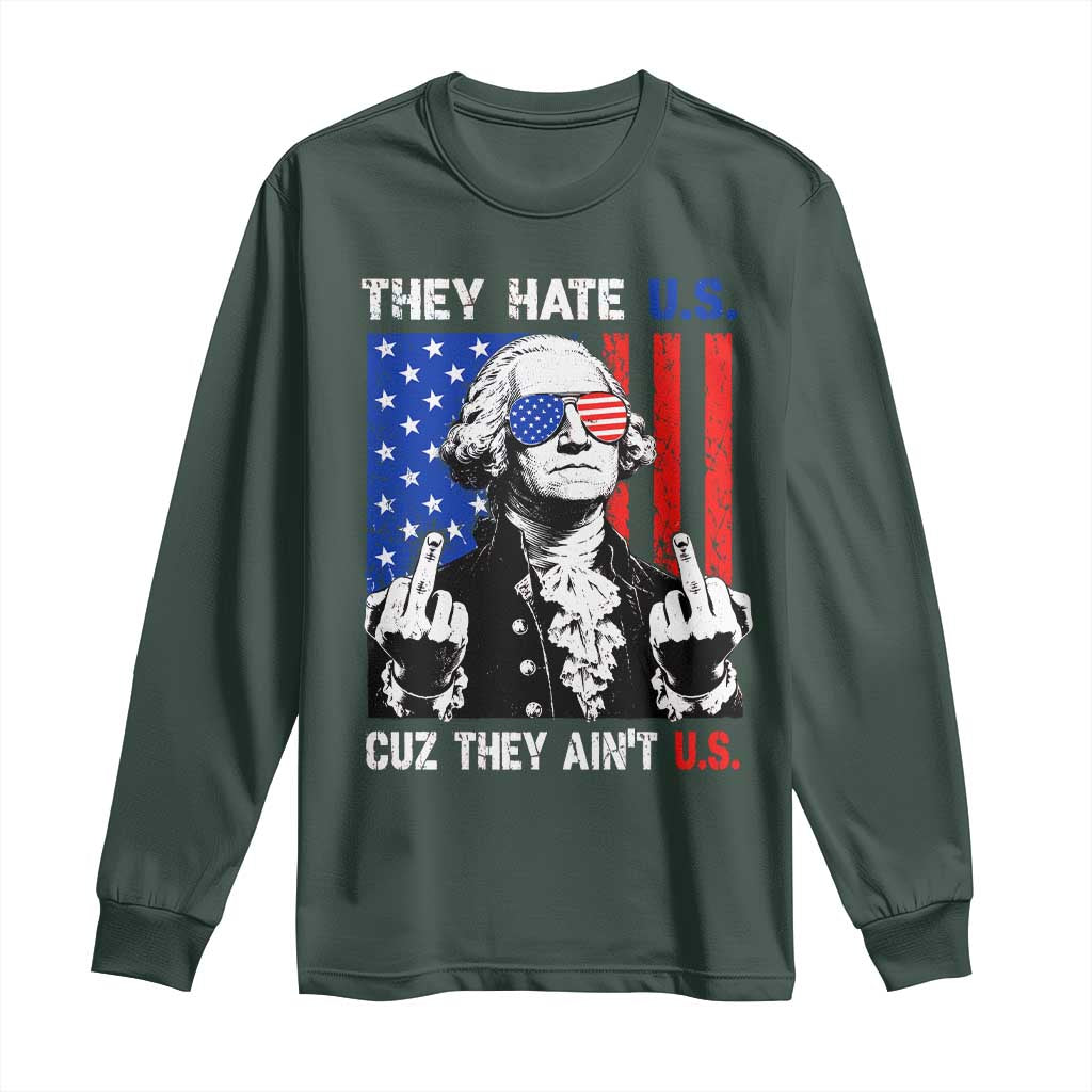 They Hate US Cuz They Ain't US Long Sleeve Shirt George Washington 4th of July