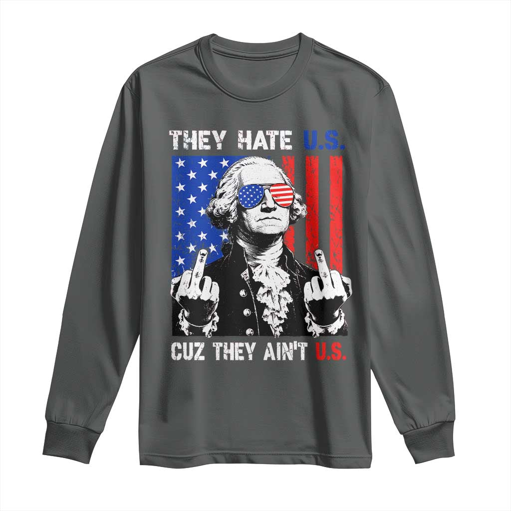 They Hate US Cuz They Ain't US Long Sleeve Shirt George Washington 4th of July