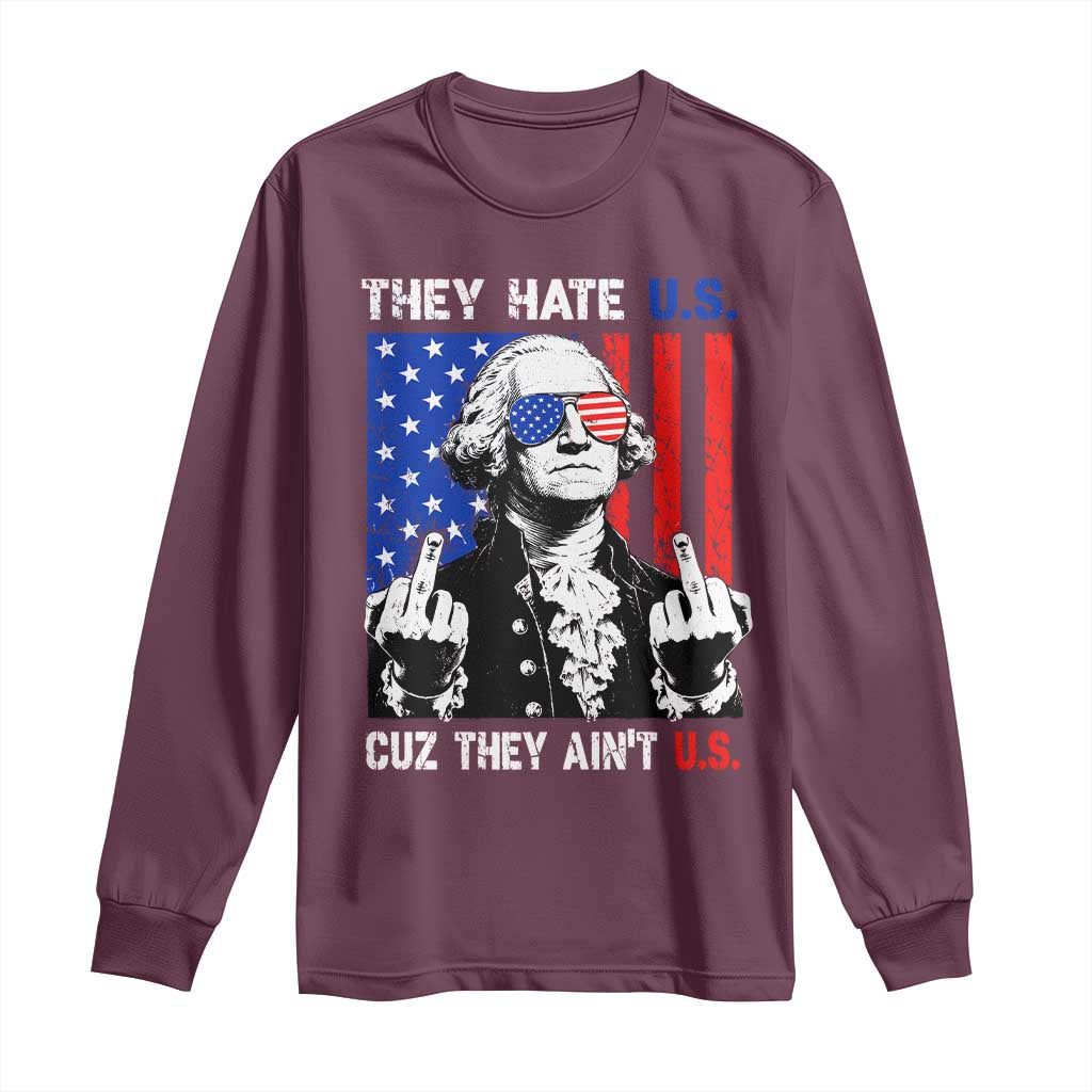 They Hate US Cuz They Ain't US Long Sleeve Shirt George Washington 4th of July