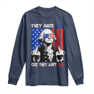 They Hate US Cuz They Ain't US Long Sleeve Shirt George Washington 4th of July