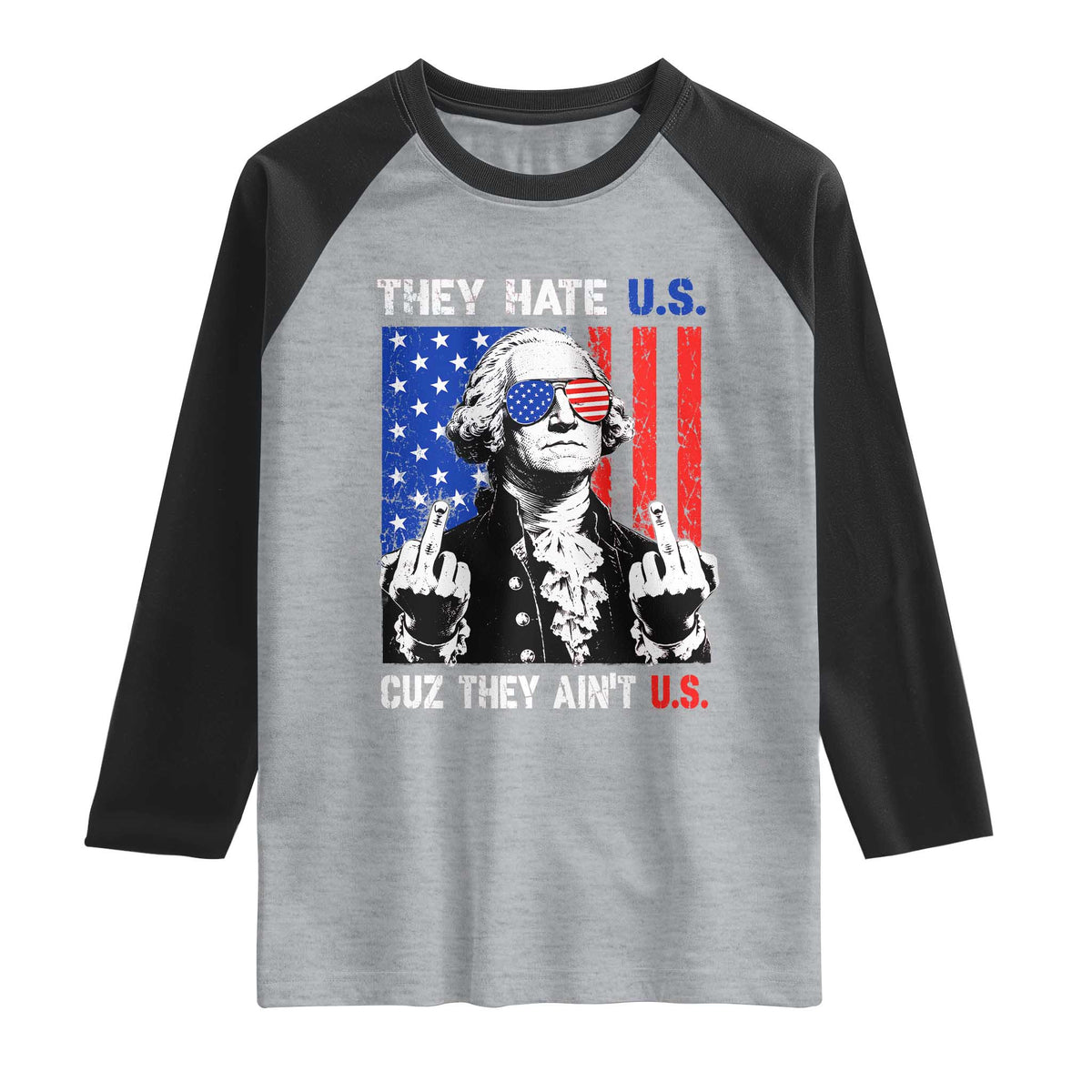 They Hate US Cuz They Ain't US Raglan Shirt George Washington 4th of July