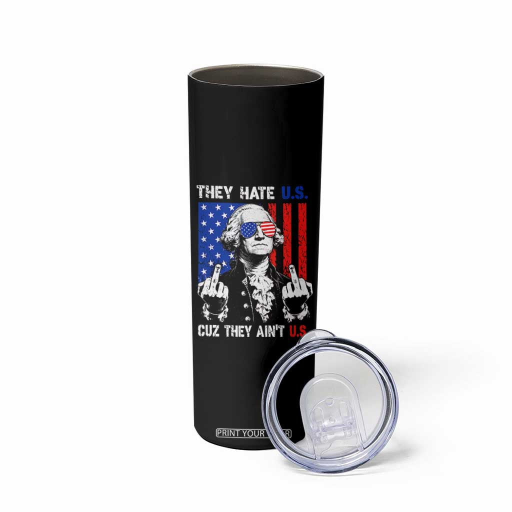 They Hate US Cuz They Ain't US Skinny Tumbler George Washington 4th of July