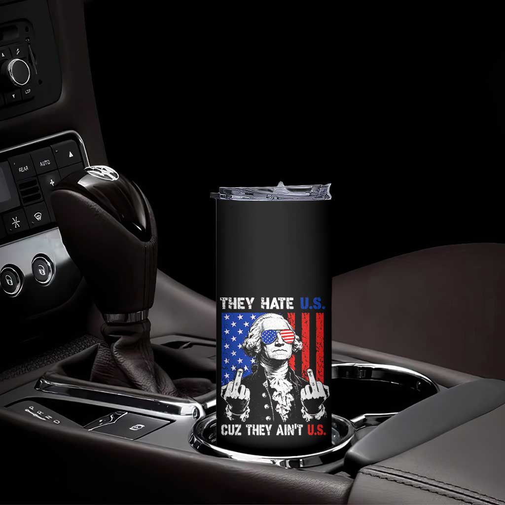 They Hate US Cuz They Ain't US Skinny Tumbler George Washington 4th of July