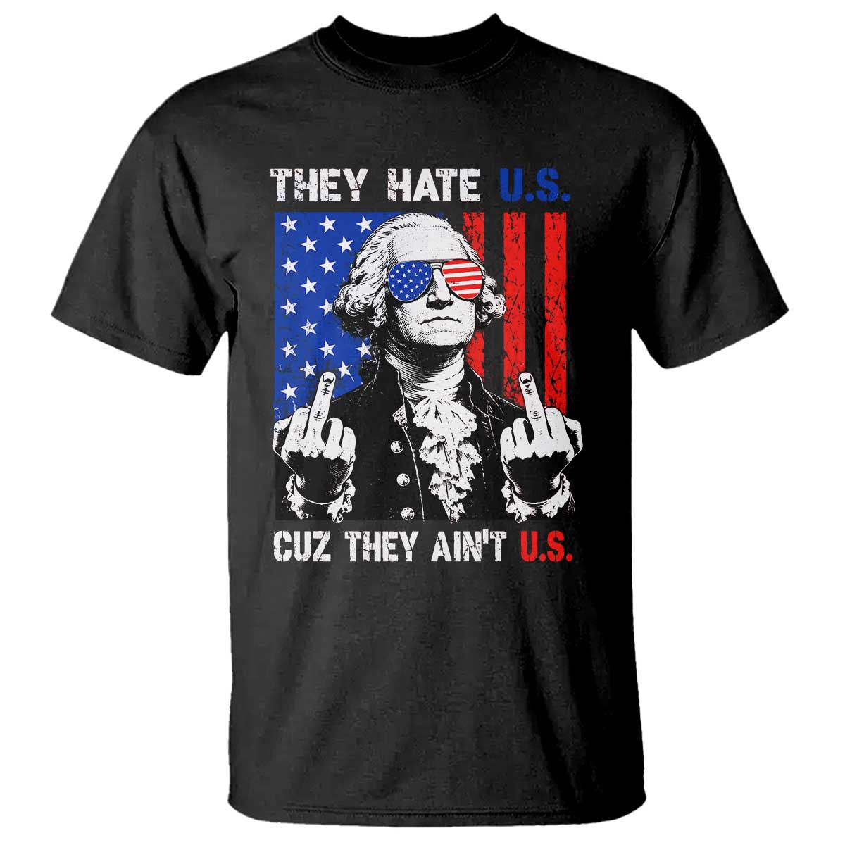 They Hate US Cuz They Ain't US T Shirt George Washington 4th of July